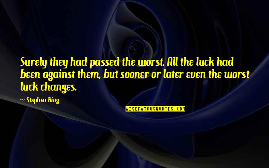 In The Mist Of Chaos I Bloomed Quotes By Stephen King: Surely they had passed the worst. All the In The Mist Of Chaos I Bloomed Quotes By Stephen King: Surely they had passed the worst. All the