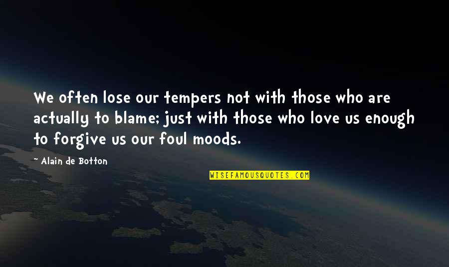 In The Mood For Love Quotes By Alain De Botton: We often lose our tempers not with those