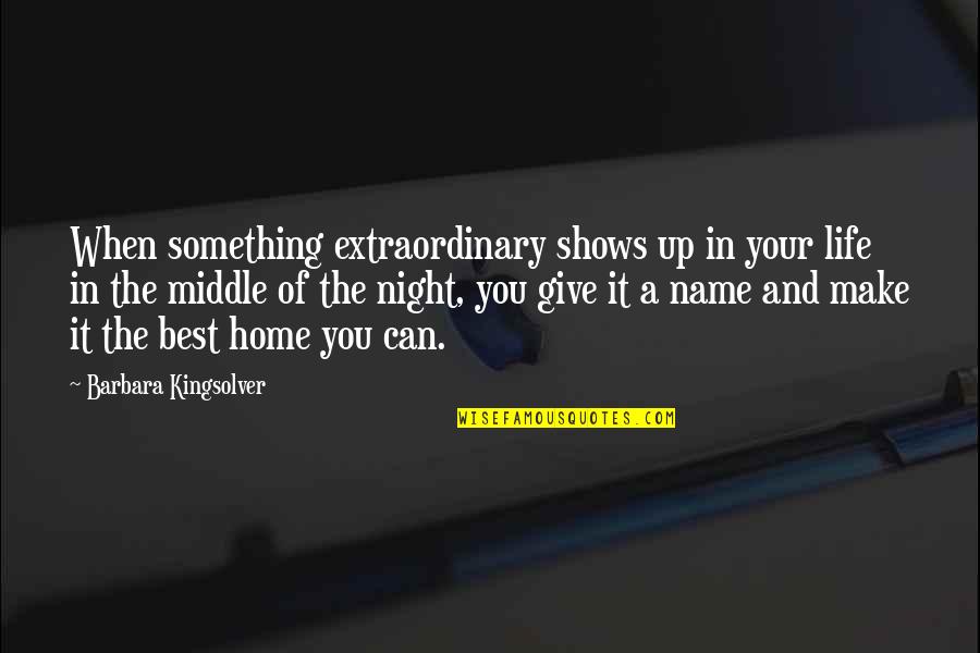 In The Name Of Love Quotes By Barbara Kingsolver: When something extraordinary shows up in your life