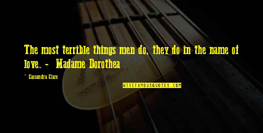 In The Name Of Love Quotes By Cassandra Clare: The most terrible things men do, they do
