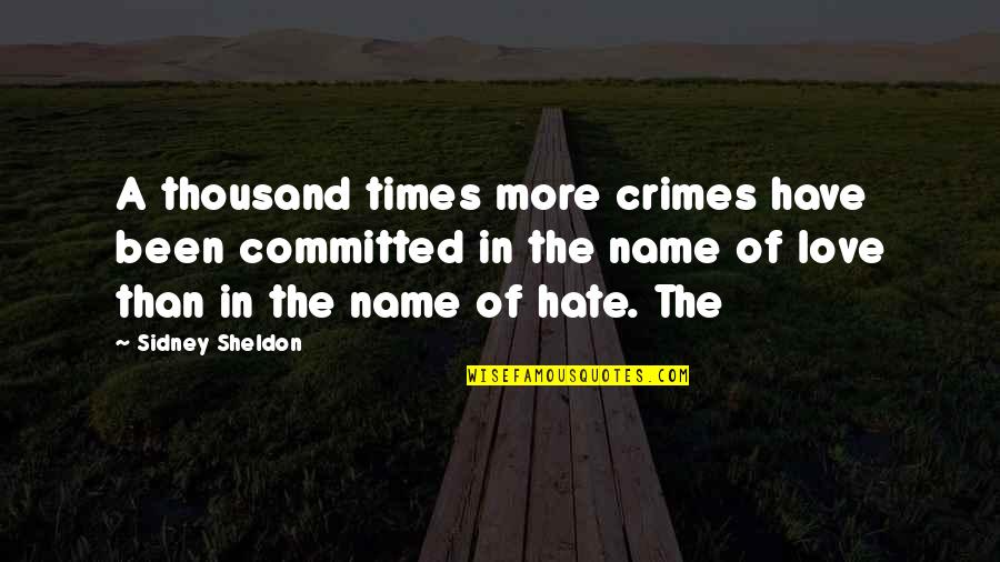 In The Name Of Love Quotes By Sidney Sheldon: A thousand times more crimes have been committed