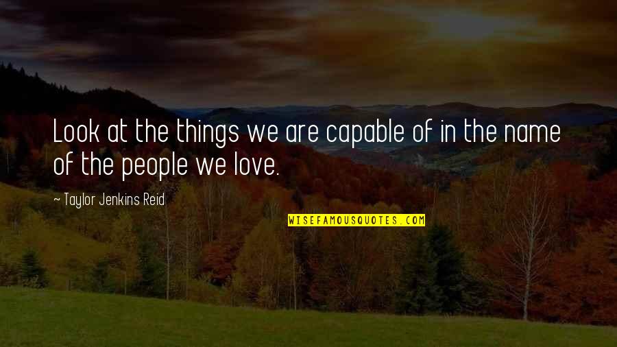 In The Name Of Love Quotes By Taylor Jenkins Reid: Look at the things we are capable of