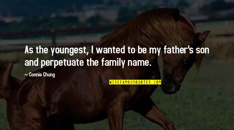 In The Name Of Our Father Quotes By Connie Chung: As the youngest, I wanted to be my