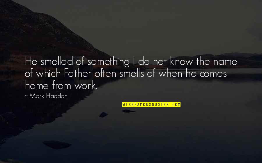 In The Name Of Our Father Quotes By Mark Haddon: He smelled of something I do not know