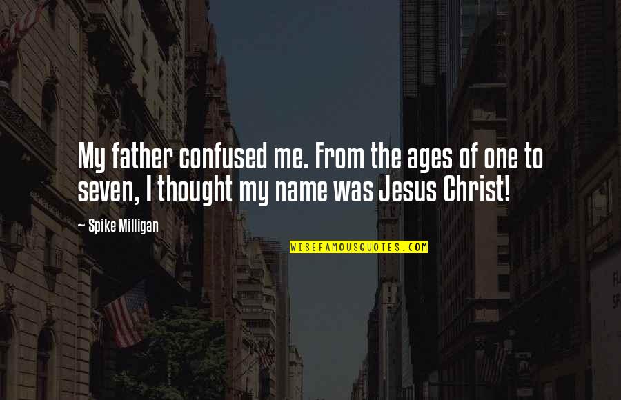 In The Name Of Our Father Quotes By Spike Milligan: My father confused me. From the ages of