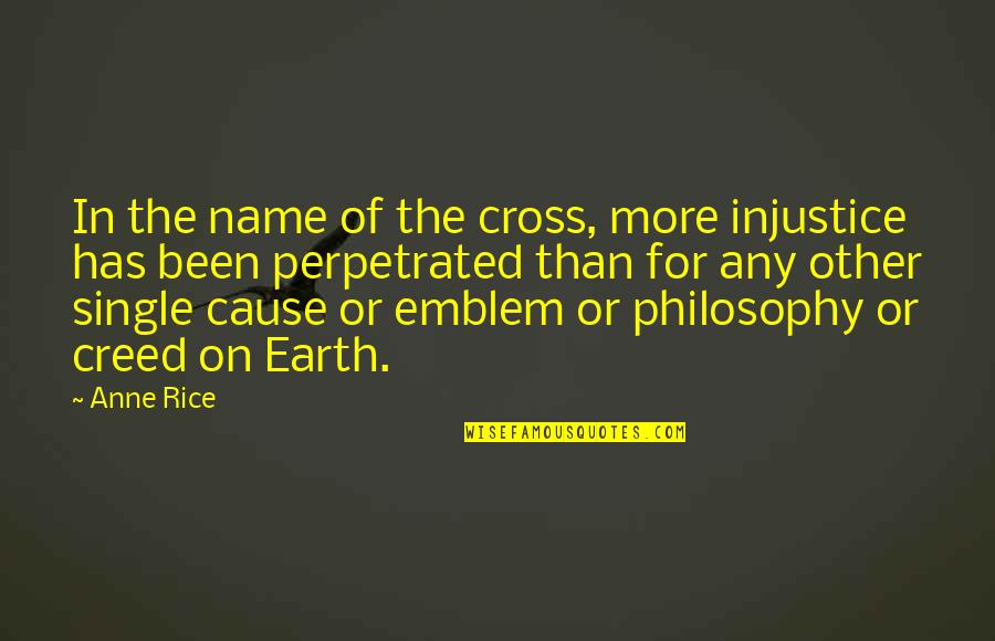 In The Name Of Religion Quotes By Anne Rice: In the name of the cross, more injustice