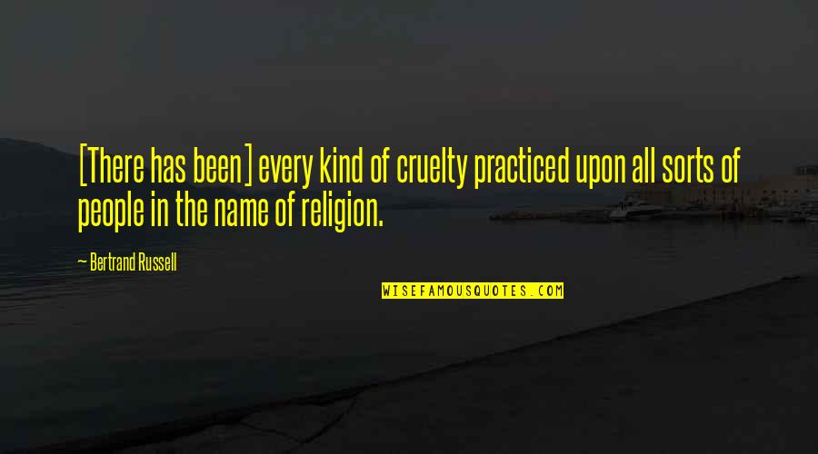 In The Name Of Religion Quotes By Bertrand Russell: [There has been] every kind of cruelty practiced