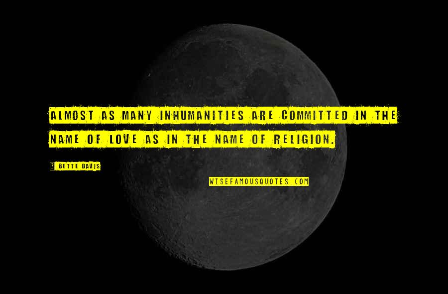 In The Name Of Religion Quotes By Bette Davis: Almost as many inhumanities are committed in the