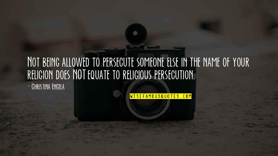 In The Name Of Religion Quotes By Christina Engela: Not being allowed to persecute someone else in