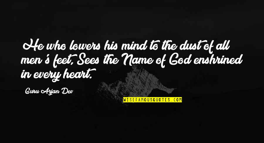 In The Name Of Religion Quotes By Guru Arjan Dev: He who lowers his mind to the dust