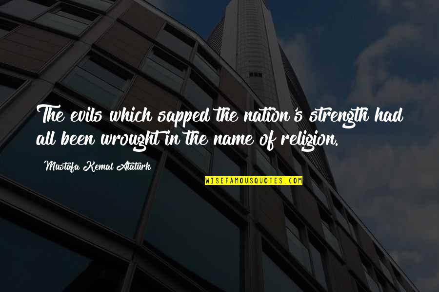 In The Name Of Religion Quotes By Mustafa Kemal Ataturk: The evils which sapped the nation's strength had