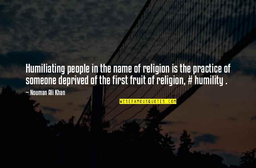 In The Name Of Religion Quotes By Nouman Ali Khan: Humiliating people in the name of religion is