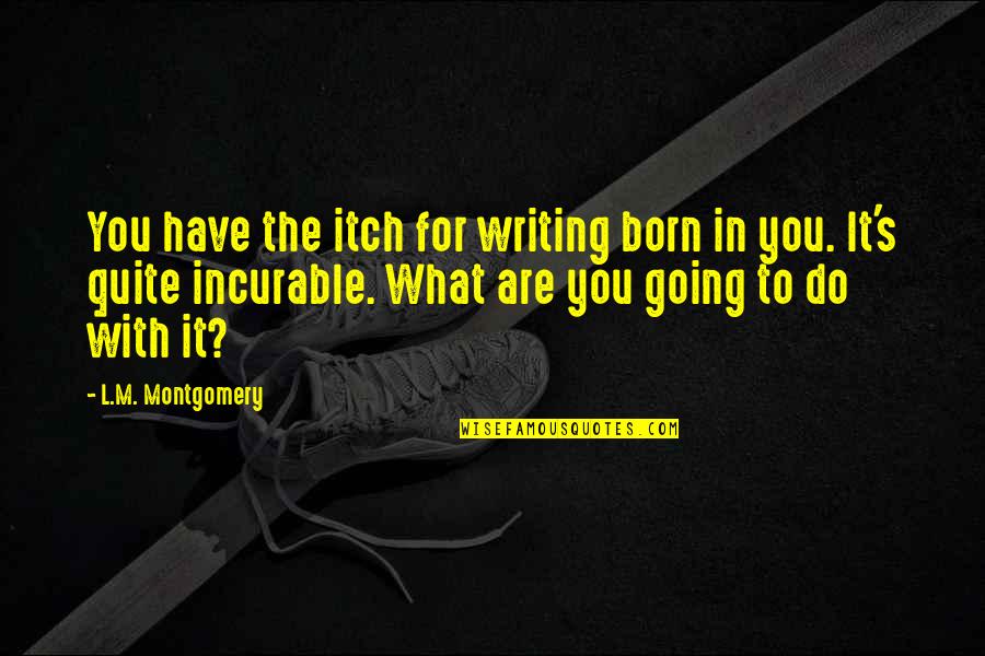 In The Name Of The Father Giuseppe Quotes By L.M. Montgomery: You have the itch for writing born in