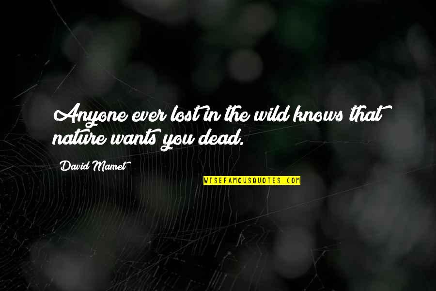In The Nature Quotes By David Mamet: Anyone ever lost in the wild knows that