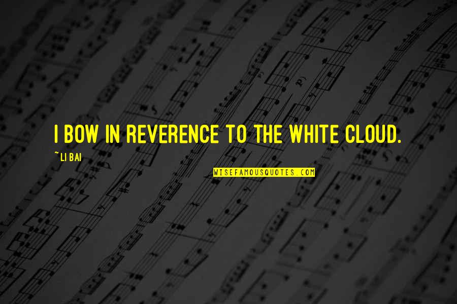 In The Nature Quotes By Li Bai: I bow in reverence to the white cloud.