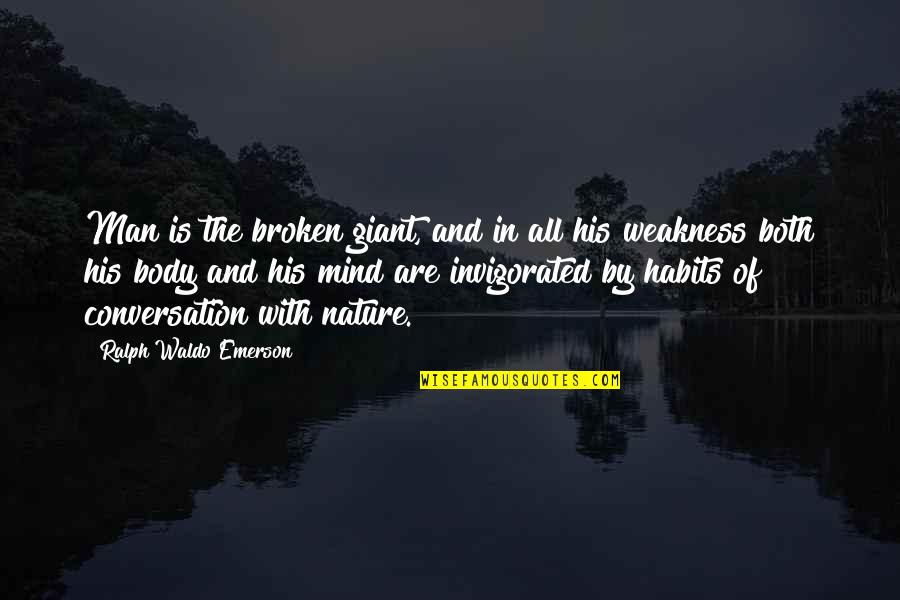 In The Nature Quotes By Ralph Waldo Emerson: Man is the broken giant, and in all In The Nature Quotes By Ralph Waldo Emerson: Man is the broken giant, and in all