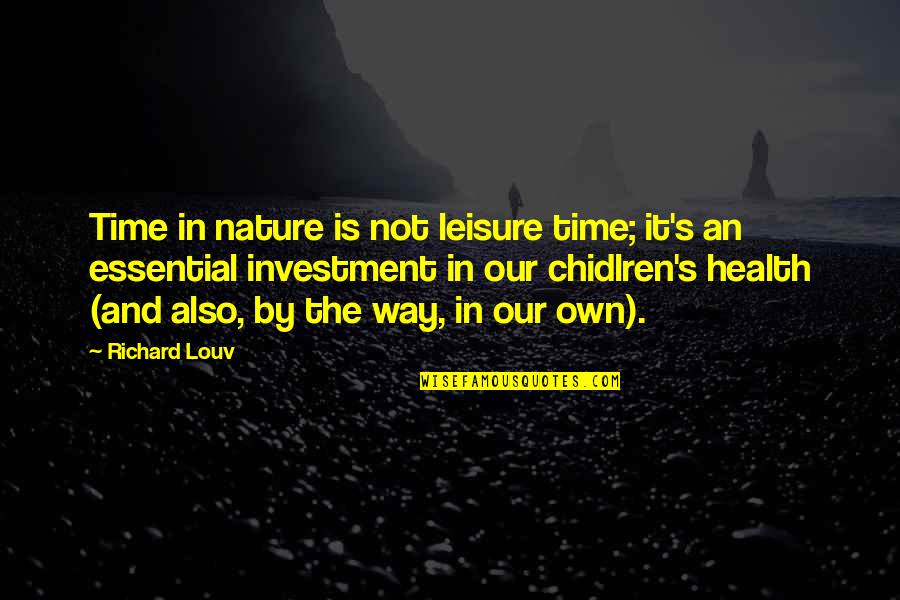 In The Nature Quotes By Richard Louv: Time in nature is not leisure time; it's In The Nature Quotes By Richard Louv: Time in nature is not leisure time; it's
