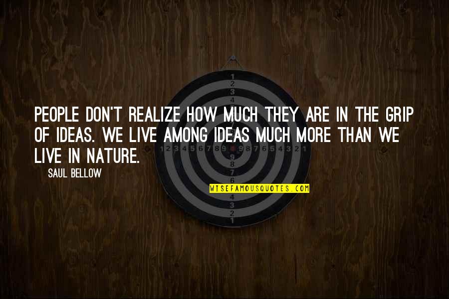 In The Nature Quotes By Saul Bellow: People don't realize how much they are in In The Nature Quotes By Saul Bellow: People don't realize how much they are in