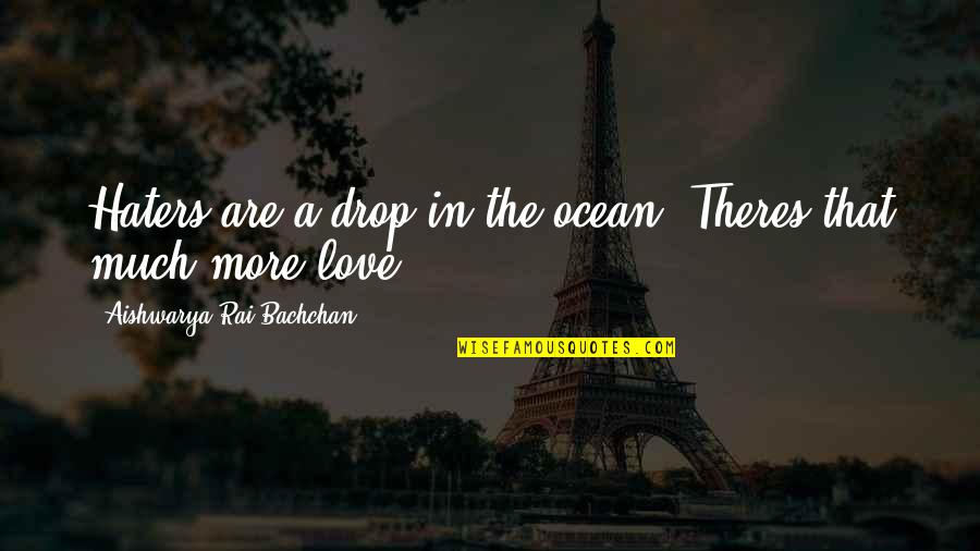 In The Ocean Quotes By Aishwarya Rai Bachchan: Haters are a drop in the ocean. Theres