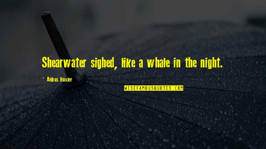 In The Ocean Quotes By Aldous Huxley: Shearwater sighed, like a whale in the night.