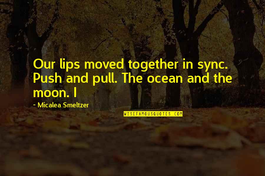 In The Ocean Quotes By Micalea Smeltzer: Our lips moved together in sync. Push and