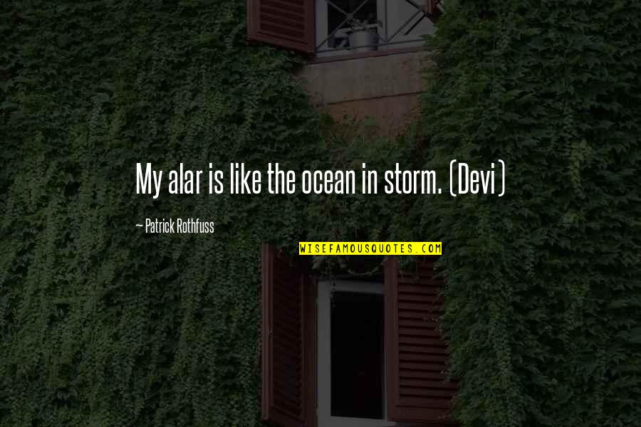 In The Ocean Quotes By Patrick Rothfuss: My alar is like the ocean in storm.