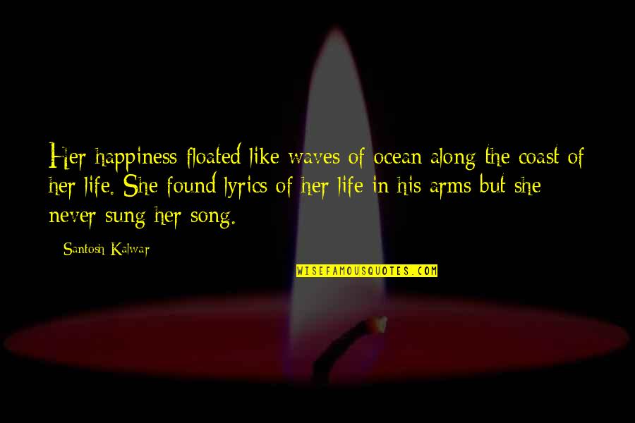 In The Ocean Quotes By Santosh Kalwar: Her happiness floated like waves of ocean along