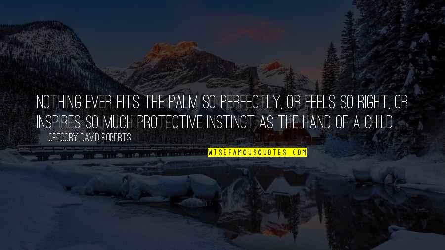 In The Palm Of My Hand Quotes By Gregory David Roberts: Nothing ever fits the palm so perfectly, or