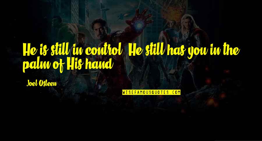 In The Palm Of My Hand Quotes By Joel Osteen: He is still in control. He still has