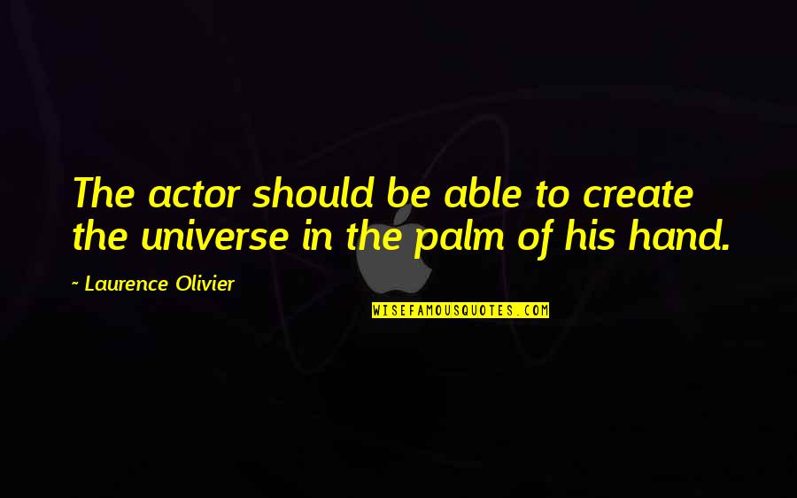 In The Palm Of My Hand Quotes By Laurence Olivier: The actor should be able to create the