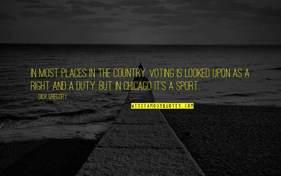 In The Places Quotes By Dick Gregory: In most places in the country, voting is In The Places Quotes By Dick Gregory: In most places in the country, voting is