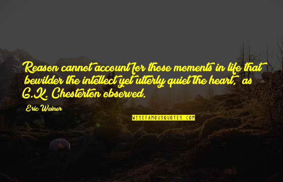 In The Quiet Moments Quotes By Eric Weiner: Reason cannot account for those moments in life In The Quiet Moments Quotes By Eric Weiner: Reason cannot account for those moments in life