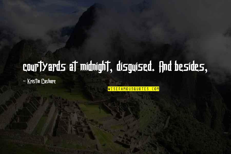 In The Seven Woods Quotes By Kristin Cashore: courtyards at midnight, disguised. And besides, In The Seven Woods Quotes By Kristin Cashore: courtyards at midnight, disguised. And besides,