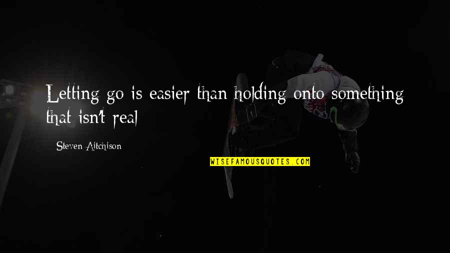 In The Seven Woods Quotes By Steven Aitchison: Letting go is easier than holding onto something In The Seven Woods Quotes By Steven Aitchison: Letting go is easier than holding onto something