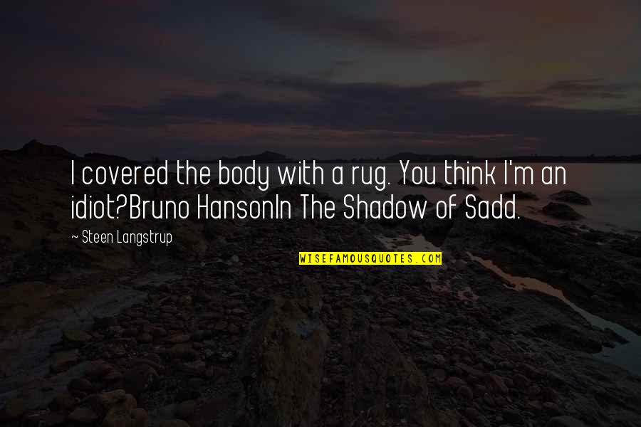 In The Shadow Of Sadd Quotes By Steen Langstrup: I covered the body with a rug. You In The Shadow Of Sadd Quotes By Steen Langstrup: I covered the body with a rug. You