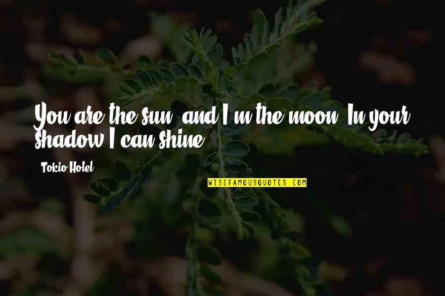 In The Shadow Of The Moon Quotes By Tokio Hotel: You are the sun, and I'm the moon.