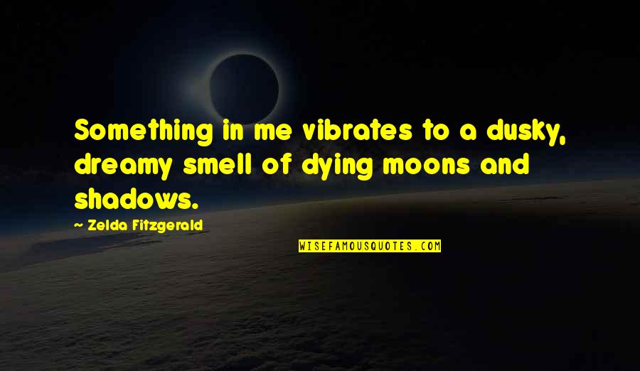 In The Shadow Of The Moon Quotes By Zelda Fitzgerald: Something in me vibrates to a dusky, dreamy