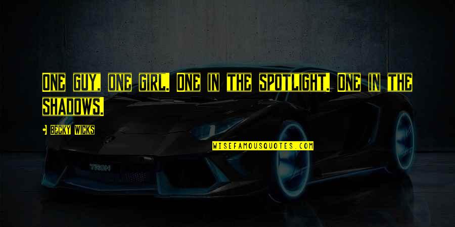In The Shadows Quotes By Becky Wicks: One guy, one girl. One in the spotlight.
