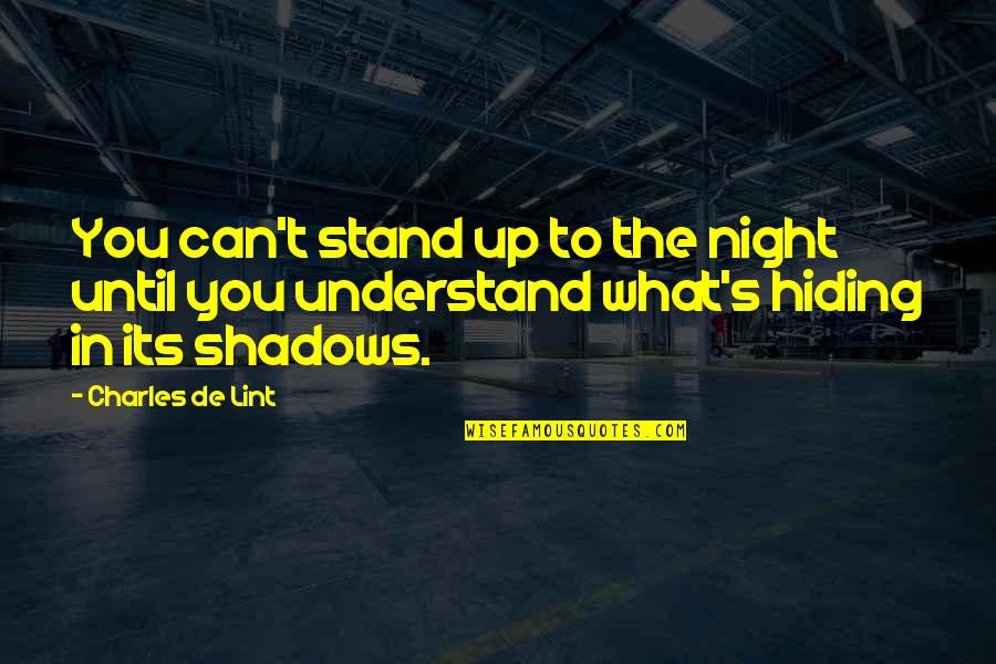 In The Shadows Quotes By Charles De Lint: You can't stand up to the night until