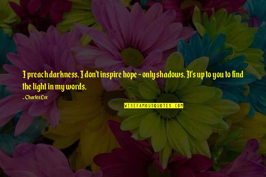 In The Shadows Quotes By Charles Lee: I preach darkness. I don't inspire hope - In The Shadows Quotes By Charles Lee: I preach darkness. I don't inspire hope -