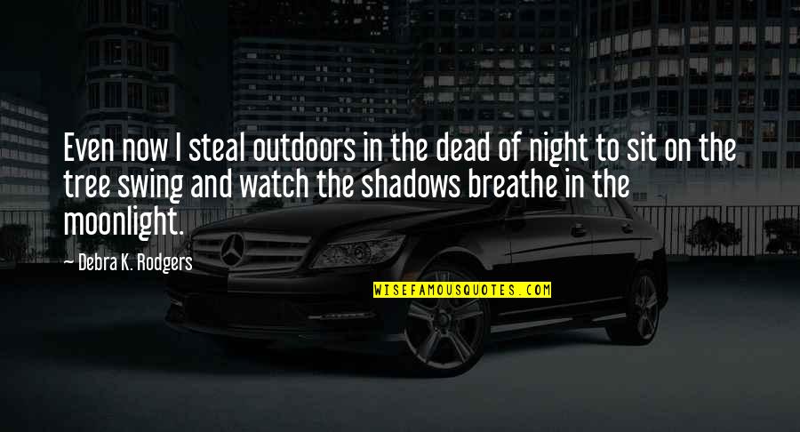 In The Shadows Quotes By Debra K. Rodgers: Even now I steal outdoors in the dead In The Shadows Quotes By Debra K. Rodgers: Even now I steal outdoors in the dead