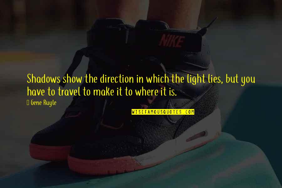 In The Shadows Quotes By Gene Ruyle: Shadows show the direction in which the light In The Shadows Quotes By Gene Ruyle: Shadows show the direction in which the light