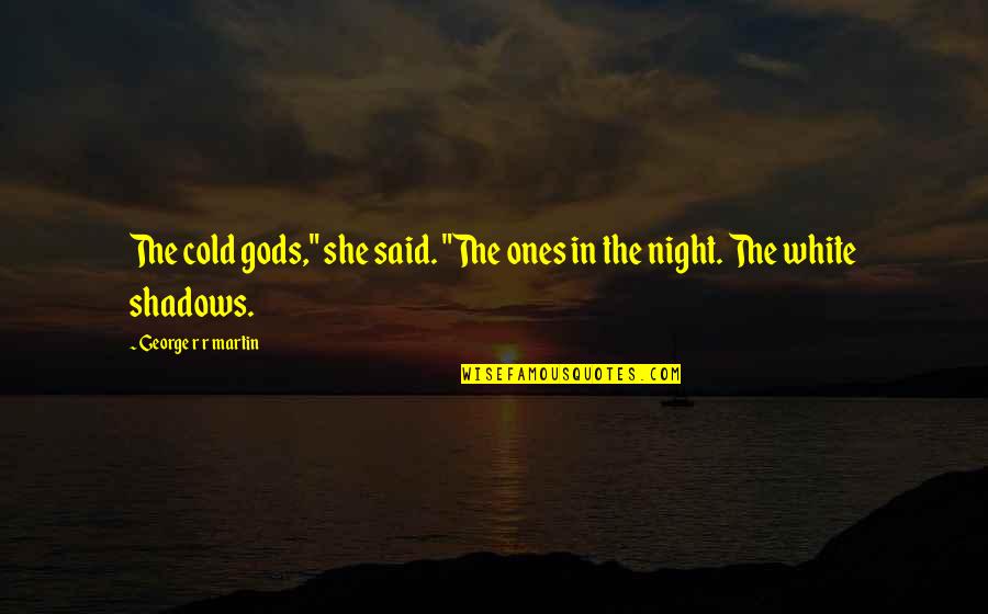 In The Shadows Quotes By George R R Martin: The cold gods," she said. "The ones in In The Shadows Quotes By George R R Martin: The cold gods," she said. "The ones in
