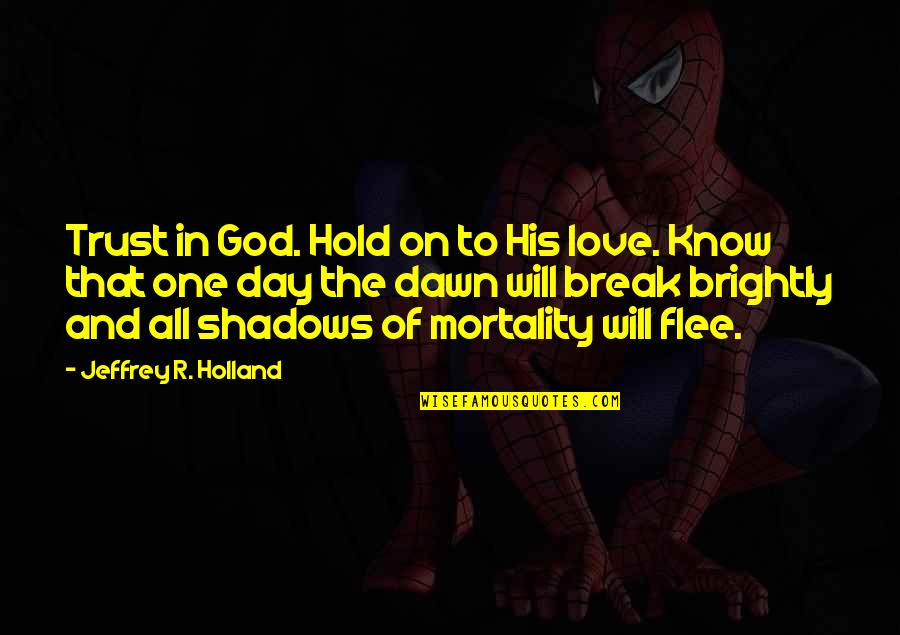 In The Shadows Quotes By Jeffrey R. Holland: Trust in God. Hold on to His love. In The Shadows Quotes By Jeffrey R. Holland: Trust in God. Hold on to His love.