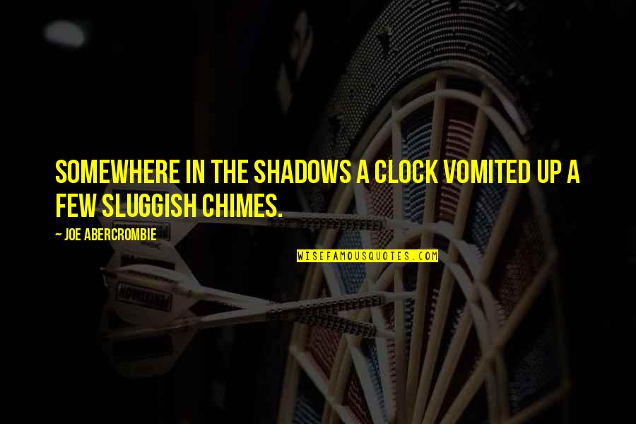In The Shadows Quotes By Joe Abercrombie: Somewhere in the shadows a clock vomited up In The Shadows Quotes By Joe Abercrombie: Somewhere in the shadows a clock vomited up