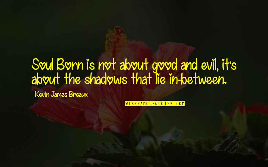 In The Shadows Quotes By Kevin James Breaux: Soul Born is not about good and evil, In The Shadows Quotes By Kevin James Breaux: Soul Born is not about good and evil,