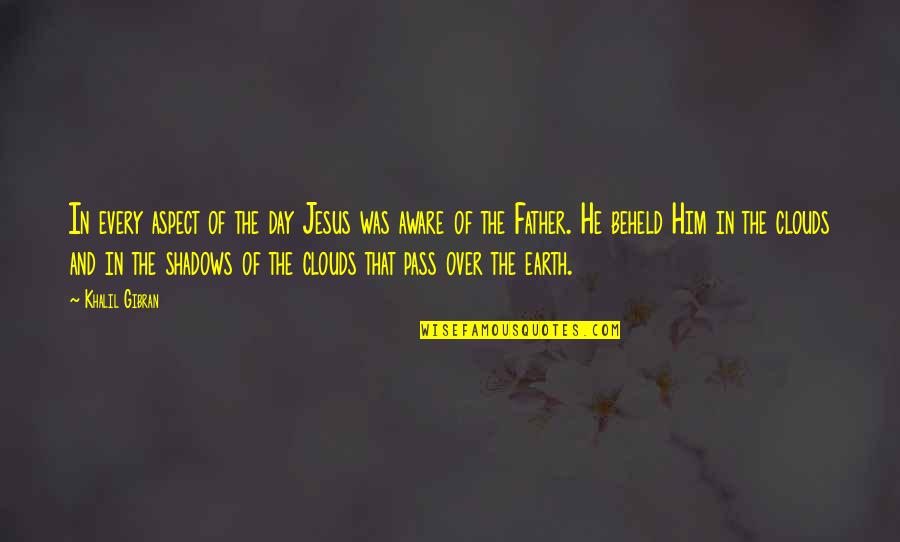In The Shadows Quotes By Khalil Gibran: In every aspect of the day Jesus was In The Shadows Quotes By Khalil Gibran: In every aspect of the day Jesus was