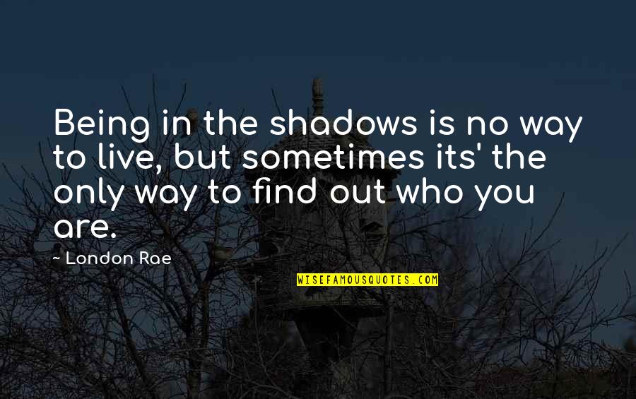 In The Shadows Quotes By London Rae: Being in the shadows is no way to In The Shadows Quotes By London Rae: Being in the shadows is no way to