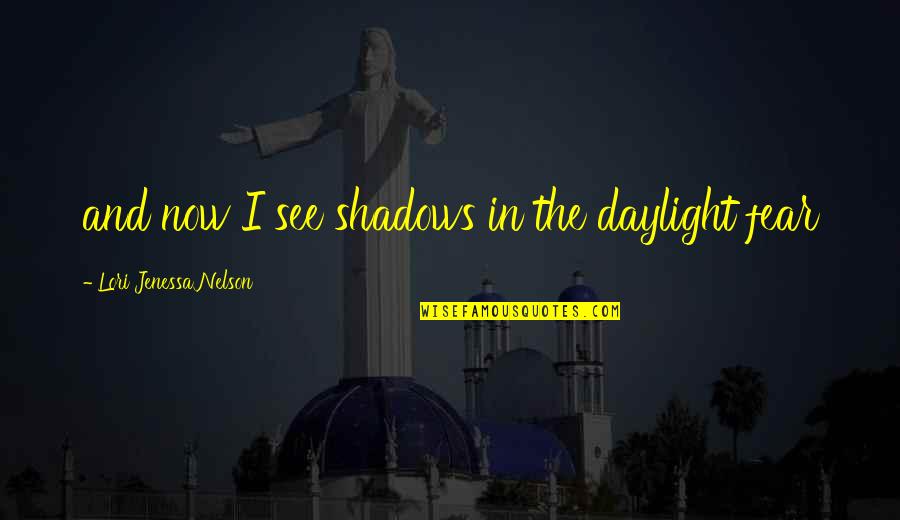 In The Shadows Quotes By Lori Jenessa Nelson: and now I see shadows in the daylight In The Shadows Quotes By Lori Jenessa Nelson: and now I see shadows in the daylight
