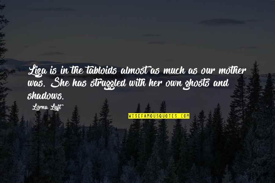 In The Shadows Quotes By Lorna Luft: Liza is in the tabloids almost as much In The Shadows Quotes By Lorna Luft: Liza is in the tabloids almost as much
